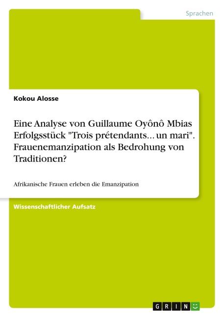 Eine Analyse von Guillaume Oyônô Mbias Erfolgsstück "Trois prétendants... un mari". Frauenemanzipation als Bedrohung von Traditionen? - Kokou Alosse