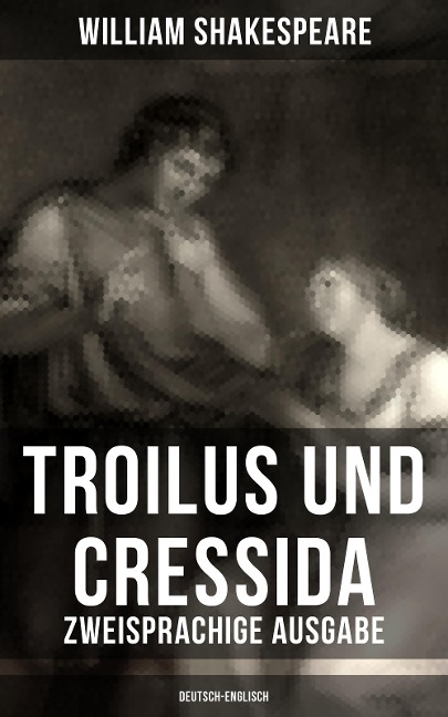 Troilus und Cressida - Zweisprachige Ausgabe (Deutsch-Englisch) - William Shakespeare