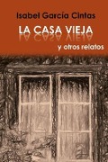 Cover-Bild zum Titel 'La Casa Vieja y otros relatos' von 'Isabel Garcia Cintas'