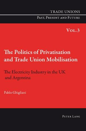 The Politics of Privatisation and Trade Union Mobilisation - Pablo Ghigliani