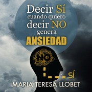 Cover-Bild zum Titel 'Decir SÍ cuando quiero decir NO genera ansiedad' von 'Mª Teresa Llobet'