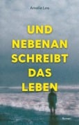 Cover-Bild zum Titel 'Und nebenan schreibt das Leben' von 'Amelie Lea'