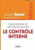 Comprendre et mettre en oeuvre le contrôle interne - Jacques Renard