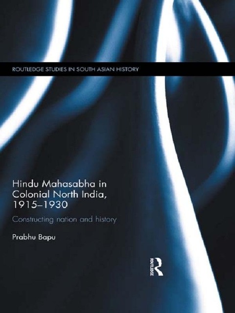 Hindu Mahasabha in Colonial North India, 1915-1930 - Prabhu Bapu