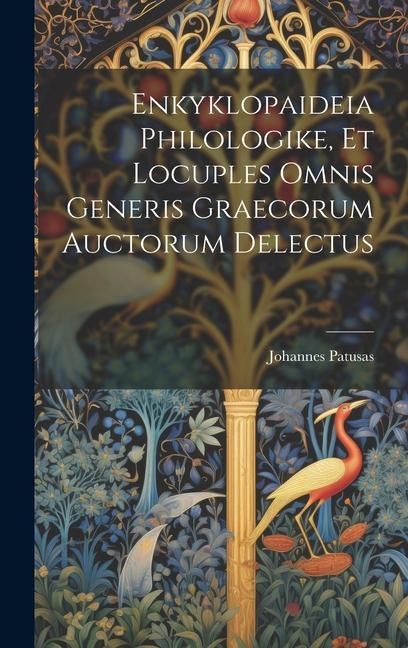Enkyklopaideia Philologike, Et Locuples Omnis Generis Graecorum Auctorum Delectus - Johannes Patusas