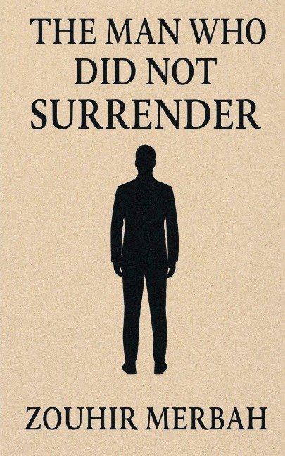 The Man Who Did Not Surrender - Zouhir Merbah