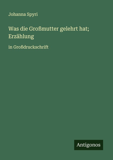 Was die Großmutter gelehrt hat; Erzählung - Johanna Spyri