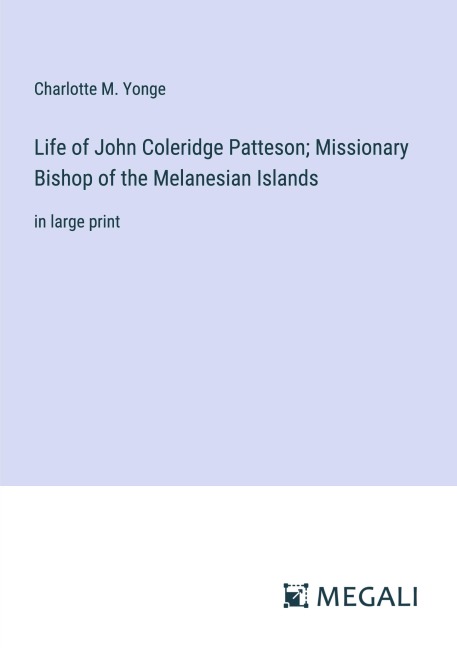 Life of John Coleridge Patteson; Missionary Bishop of the Melanesian Islands - Charlotte M. Yonge
