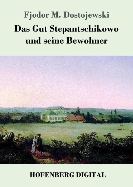 Das Gut Stepantschikowo und seine Bewohner - Fjodor M. Dostojewski