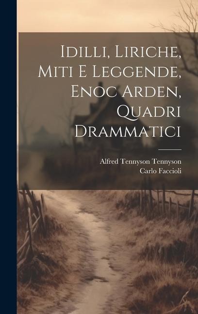 Idilli, Liriche, Miti E Leggende, Enoc Arden, Quadri Drammatici - Alfred Tennyson, Carlo Faccioli