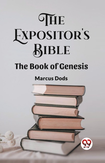 The Expositor's Bible The Book Of Genesis - Marcus Dods