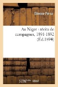 Au Niger: Récits de Campagnes, 1891-1892 - Etienne Péroz
