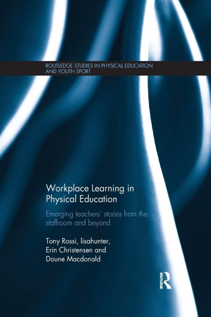 Workplace Learning in Physical Education - Tony Rossi, Erin Christensen, Lisahunter