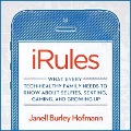 Irules Lib/E: What Every Tech-Healthy Family Needs to Know about Selfies, Sexting, Gaming, and Growing Up - Janell Burley Hofmann