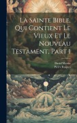 Cover-Bild zum Titel 'La Sainte Bible, Qui Contient Le Vieux Et Le Nouveau Testament, Part 1' von 'David Martin, Pierre Roques'