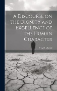 A Discourse on the Dignity and Excellence of the Human Character - Hitchcock Enos