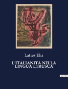 Cover-Bild zum Titel 'L'ITALIANITÀ NELLA LINGUA ETRUSCA' von 'Lattes Elia'