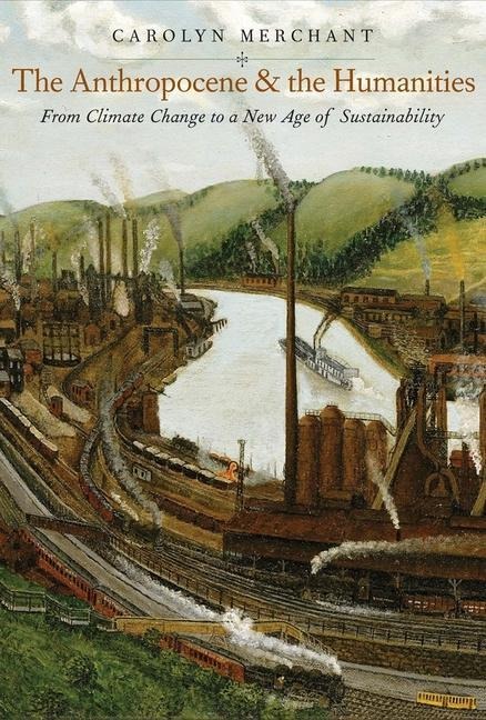 The Anthropocene and the Humanities - Carolyn Merchant