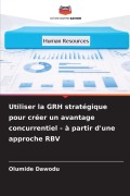 Cover-Bild zum Titel 'Utiliser la GRH stratégique pour créer un avantage concurrentiel - à partir d'une approche RBV' von 'Olumide Dawodu'