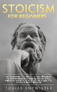 Cover-Bild zum Titel 'Stoicism For Beginners: An Empowering Introduction To Stoic Philosophy, Daily Meditations & A Guide To The Art Of Joy, Happiness, Positivity, Stress & Life - Be Happy, Stop Anxiety & Beat Depression -' von 'Tobias Entwistle'