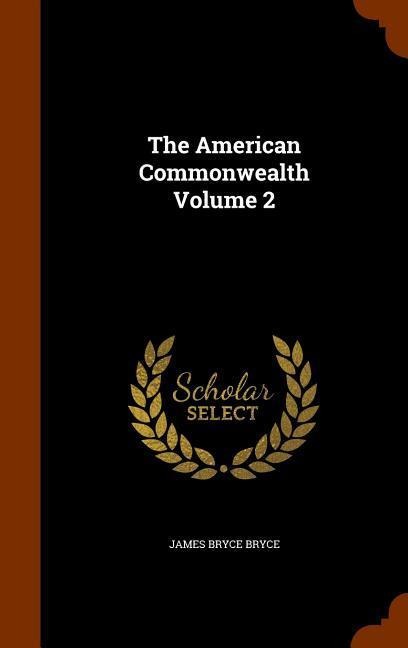 The American Commonwealth Volume 2 - James Bryce Bryce