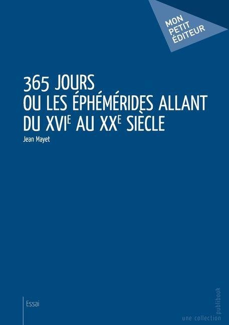 365 jours ou Les Éphémérides allant du XVIe au XXe siècle - Jean Mayet