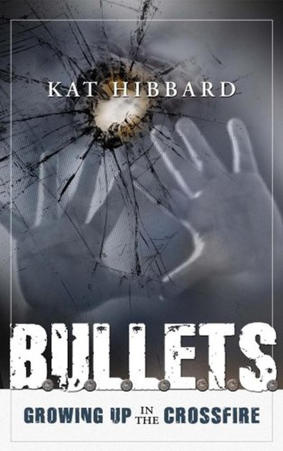 Bullets: Growing Up In The Crossfire - Kat Hibbard