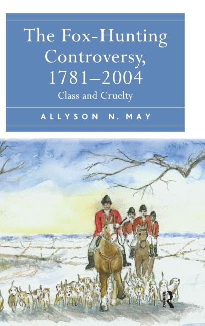 The Fox-Hunting Controversy, 1781-2004 - Allyson N. May