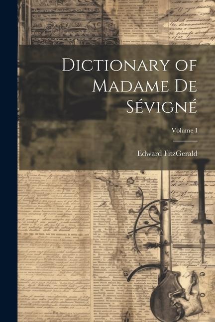 Dictionary of Madame de Sévigné; Volume I - Fitzgerald Edward