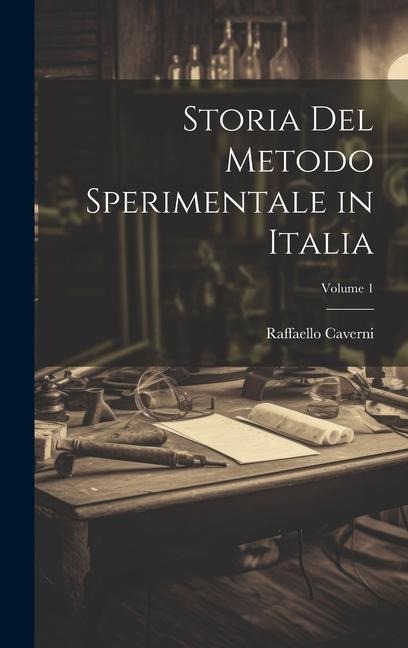 Storia Del Metodo Sperimentale in Italia; Volume 1 - Raffaello Caverni