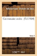 Grammaire Arabe. Tome 2 - Antoine-Isaac Silvestre De Sacy