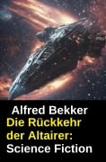 Cover-Bild zum Titel 'Die Rückkehr der Altairer: Science Fiction' von 'Alfred Bekker'