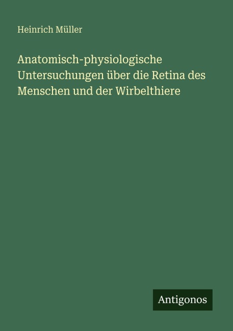 Anatomisch-physiologische Untersuchungen über die Retina des Menschen und der Wirbelthiere - Heinrich Müller