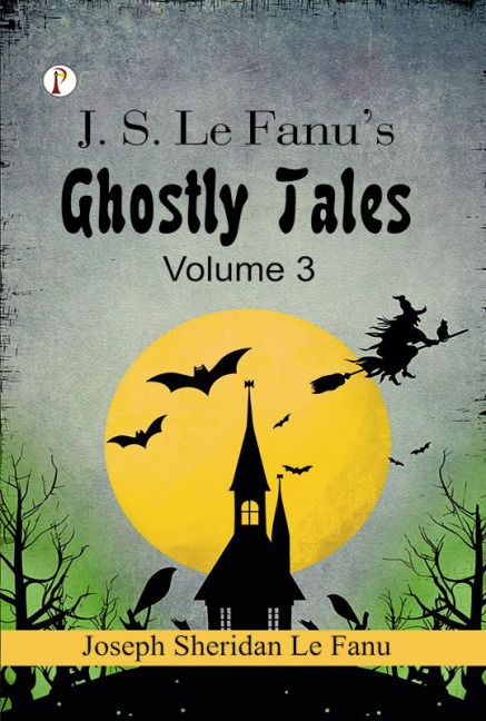 J. S. Le Fanu's Ghostly Tales, Volume 3 - Joseph Sheridan Le Fan