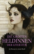 Die größten Heldinnen der Literatur (50 Romane in einem Band) - Charlotte Brontë, Elizabeth Burgoyne Corbett, Daniel Defoe, Anne Brontë, L. M. Montgomery