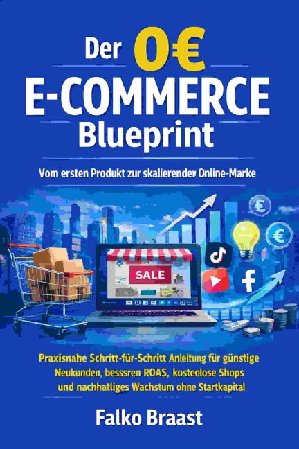 Der 0EUR E-Commerce Blueprint: Vom ersten Produkt zur skalierenden Online-Marke - Falko Braast