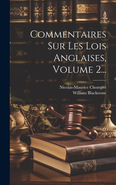 Commentaires Sur Les Lois Anglaises, Volume 2... - William Blackstone, Nicolas-Maurice Chompré