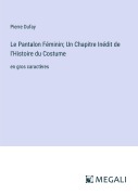 Cover-Bild zum Titel 'Le Pantalon Féminin; Un Chapitre Inédit de l'Histoire du Costume' von 'Pierre Dufay'