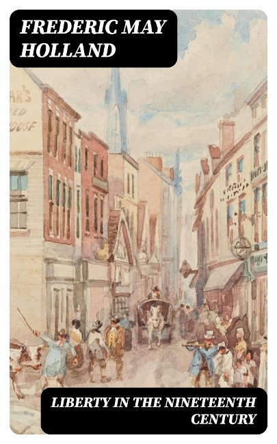 Liberty in the Nineteenth Century - Frederic May Holland