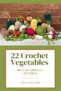 Cover-Bild zum Titel '22 Crochet Vegetables - Written Crochet Patterns' von 'Teenie Crochets'