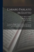 Cover-Bild zum Titel 'L'arabo parlato in Egitto; grammatica, dialoghi e raccolta di circa 6000 vocaboli. Forma la nuova ed. completamente rifatta del Manuale dell'arabo vol' von 'Carlo Alfonso Nallino, Rinaldo De Sterlich, A. Dib Khaddag'