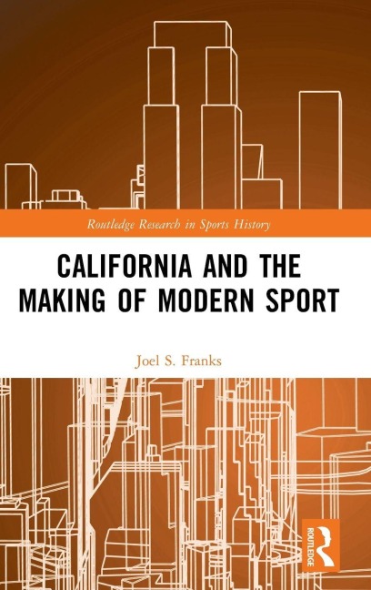 California and the Making of Modern Sport - Joel S. Franks