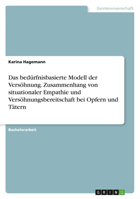 Das bedürfnisbasierte Modell der Versöhnung. Zusammenhang von situationaler Empathie und Versöhnungsbereitschaft bei Opfern und Tätern - Karina Hagemann