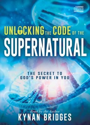Unlocking the Code of the Supernatural - Kynan Bridges