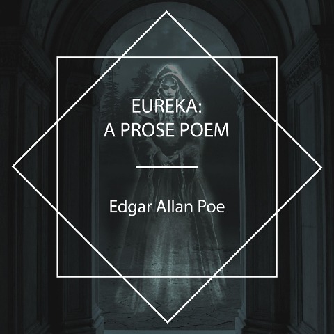 Eureka: A Prose Poem - Edgar Allan Poe