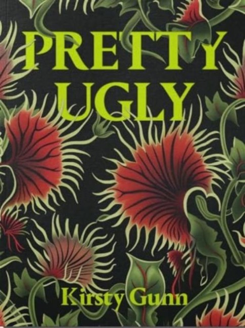 Pretty Ugly - Kirsty Gunn - Kirsty Gunn