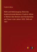Cover-Bild zum Titel 'Wahn und Ueberzeugung: Reise des Kupferschmiede-Meisters Friedrich Höhne in Weimar über Bremen nach Nordamerika und Texas in den Jahren 1839, 1840 und 1841' von 'Friedrich Höhne'