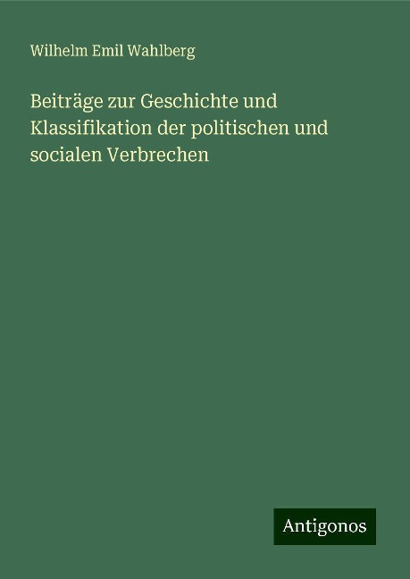Beiträge zur Geschichte und Klassifikation der politischen und socialen Verbrechen - Wilhelm Emil Wahlberg