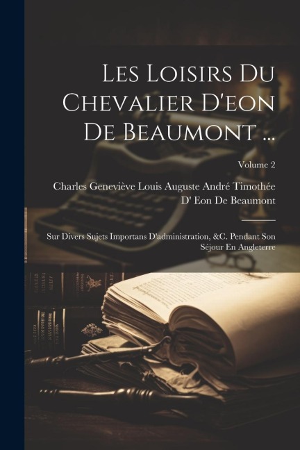 Les Loisirs Du Chevalier D'eon De Beaumont ... - 