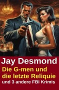 Cover-Bild zum Titel 'Die G-men und die letzte Reliquie und 3 andere FBI Krimis' von 'Jay Desmond'